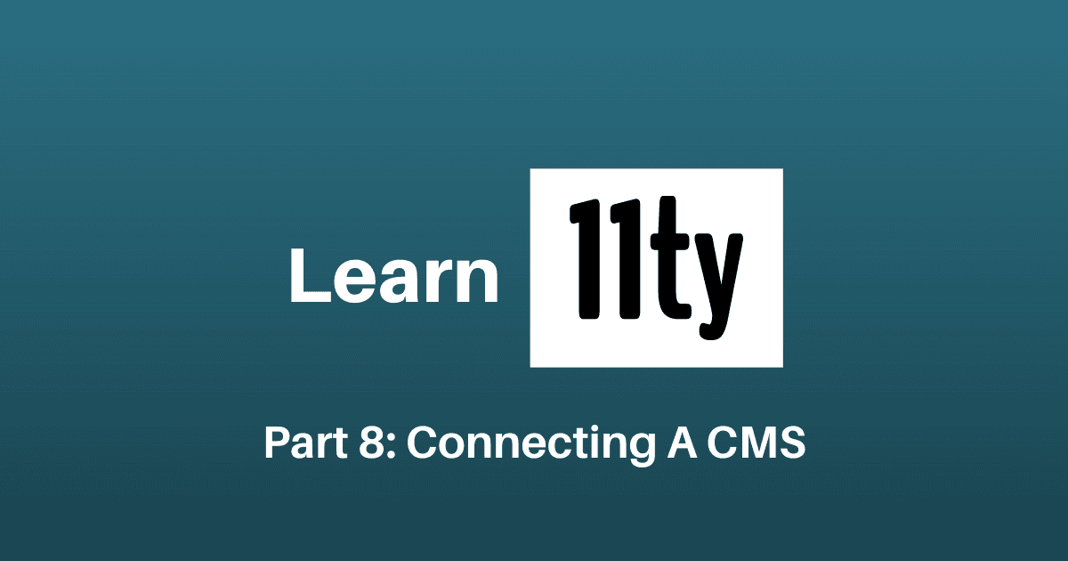 Let's Learn 11ty Part 8: Connecting A CMS